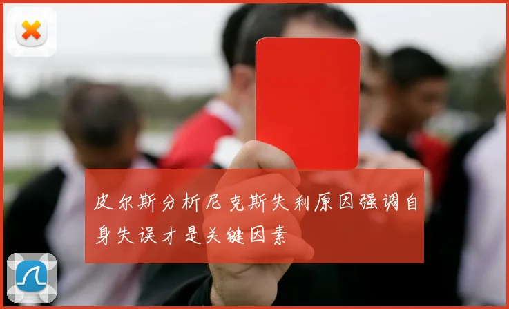 皮尔斯分析尼克斯失利原因强调自身失误才是关键因素